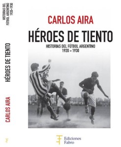 Héroes de Tiento (Ediciones Fabro). 125 historias del fútbol argentino 1920-1930. 540 páginas. 125 historias para comprender el fútbol de aquellos días.